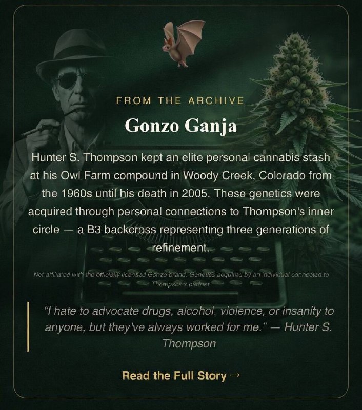 Gonzo Ganja — From the Archive. Hunter S. Thompson's personal cannabis genetics. Read the Full Story.